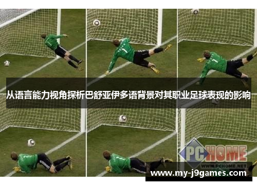 从语言能力视角探析巴舒亚伊多语背景对其职业足球表现的影响 从语言能力视角探析巴舒亚伊多语背景对其职业足球表现的影响