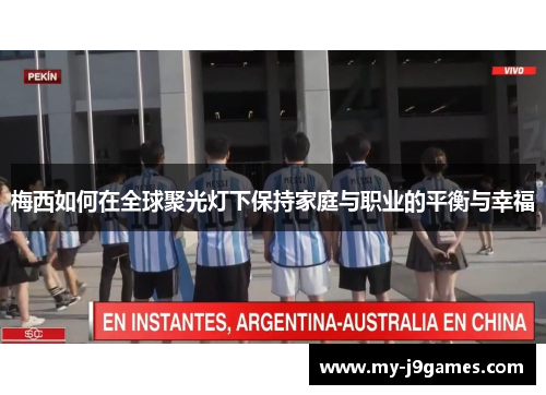 梅西如何在全球聚光灯下保持家庭与职业的平衡与幸福