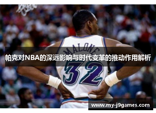 帕克对NBA的深远影响与时代变革的推动作用解析 帕克对NBA的深远影响与时代变革的推动作用解析