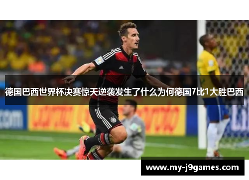 德国巴西世界杯决赛惊天逆袭发生了什么为何德国7比1大胜巴西 德国巴西世界杯决赛惊天逆袭发生了什么为何德国7比1大胜巴西