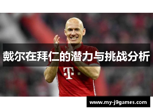 戴尔在拜仁的潜力与挑战分析 戴尔在拜仁的潜力与挑战分析