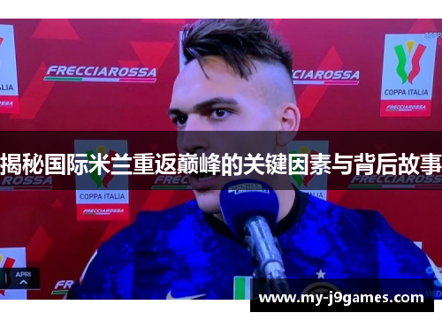 揭秘国际米兰重返巅峰的关键因素与背后故事 揭秘国际米兰重返巅峰的关键因素与背后故事