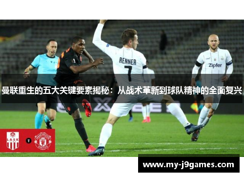 曼联重生的五大关键要素揭秘:从战术革新到球队精神的全面复兴 曼联重生的五大关键要素揭秘:从战术革新到球队精神的全面复兴