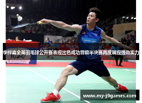 李梓嘉全英羽毛球公开赛表现出色成功晋级半决赛再度展现强劲实力 李梓嘉全英羽毛球公开赛表现出色成功晋级半决赛再度展现强劲实力