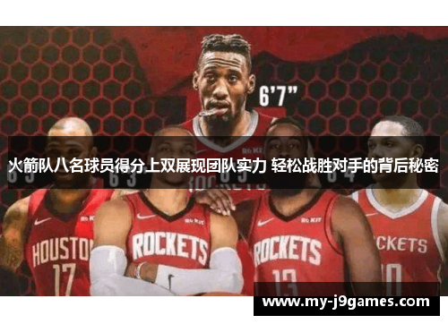 火箭队八名球员得分上双展现团队实力 轻松战胜对手的背后秘密
