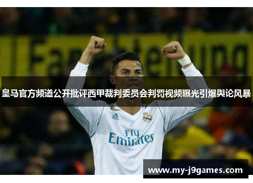 皇马官方频道公开批评西甲裁判委员会判罚视频曝光引爆舆论风暴 皇马官方频道公开批评西甲裁判委员会判罚视频曝光引爆舆论风暴