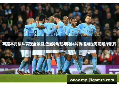 英超本月球队表现全景盘点强势崛起与隐忧解析格局走向前瞻深度评