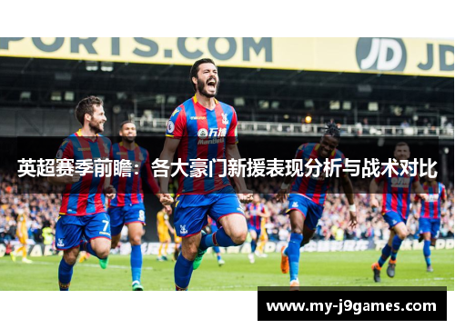 英超赛季前瞻：各大豪门新援表现分析与战术对比