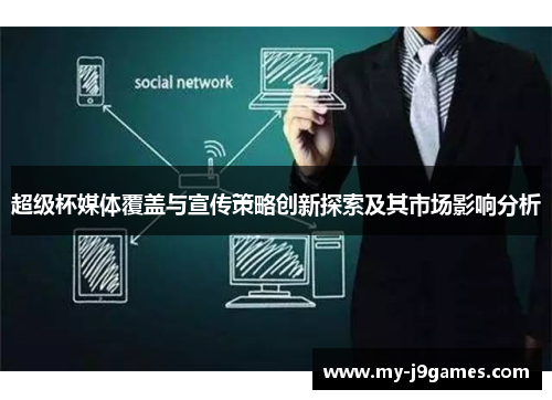 超级杯媒体覆盖与宣传策略创新探索及其市场影响分析 超级杯媒体覆盖与宣传策略创新探索及其市场影响分析
