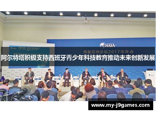 阿尔特塔积极支持西班牙青少年科技教育推动未来创新发展